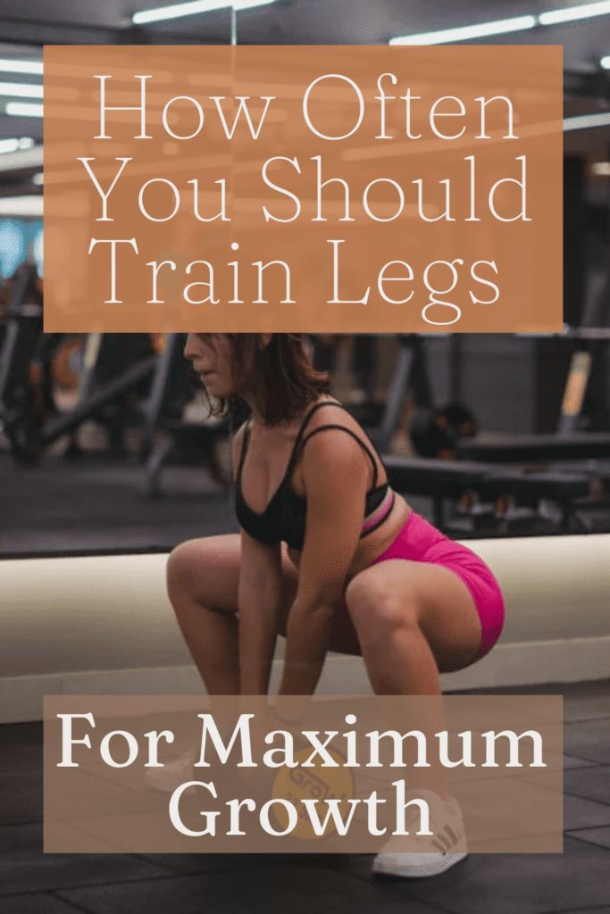How often you should train your legs for maximum growth.